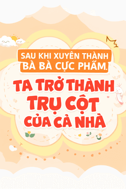 Sau Khi Xuyên Thành Bà Bà Cực Phẩm, Ta Trở Thành Trụ Cột Cả Nhà