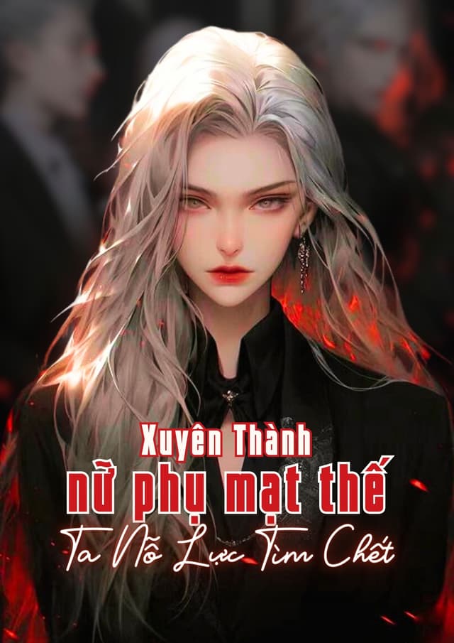 Sau Khi Xuyên Thành Nữ Phụ Mạt Thế, Ta Nỗ Lực Tìm Chết