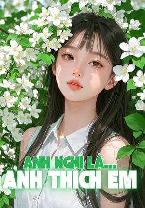 Anh Nghĩ Là Anh Thích Em
