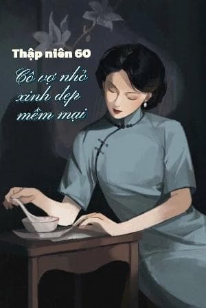 Thập niên 60: Cô vợ nhỏ xinh đẹp, mềm mại