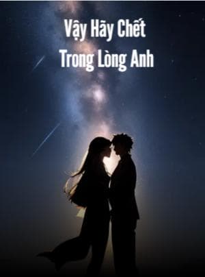 VẬY HÃY CHẾT TRONG LÒNG ANH