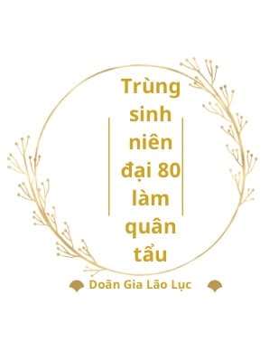 Trùng sinh niên đại 80 làm quân tẩu