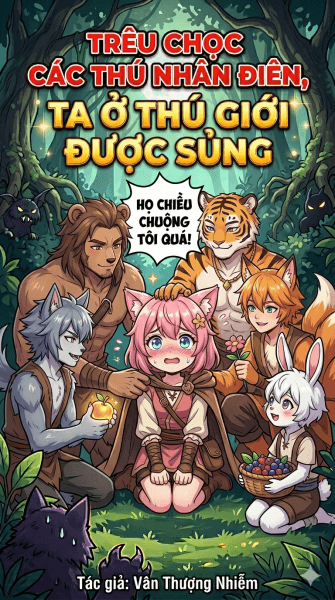 Trêu chọc các thú nhân điên, ta ở thú giới được sủng