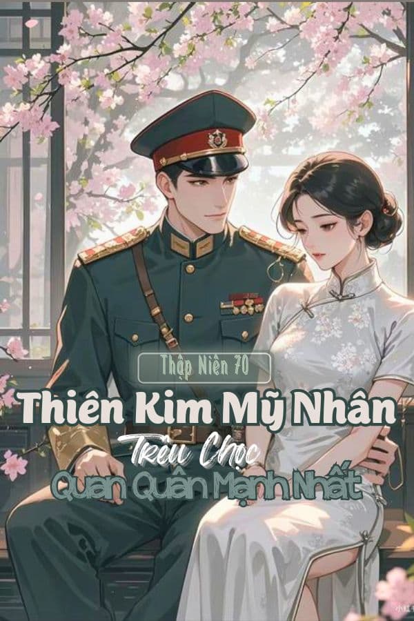Xuyên Về 70, Thiên Kim Mỹ Nhân Trêu Chọc Quan Quân Mạnh Nhất