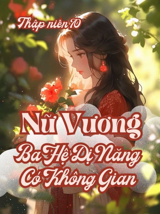 Oanh Tạc Thập Niên 70, Nữ Vương Ba Hệ Dị Năng Mang Không Gian