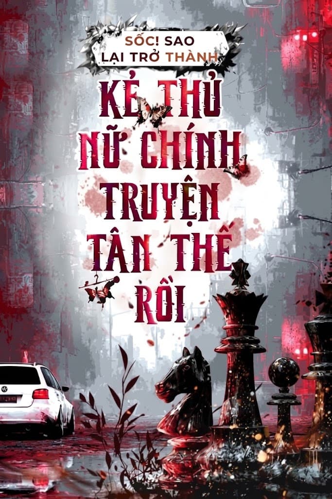 Sốc! Sao Lại Trở Thành Kẻ Thủ Nữ Chính Truyện Tận Thế Rồi