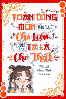 Toàn Tông Môn Đều Là Chó Liếm, Chỉ Có Ta Là Chó Thật 