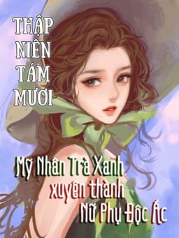 Thập Niên 80: Mỹ Nhân Trà Xanh Xuyên Thành Nữ Phụ Độc Ác