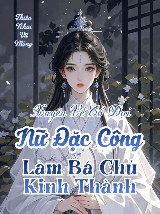 Nữ Đặc Công Xuyên Không Làm Bá Chủ Toàn Kinh Thành
