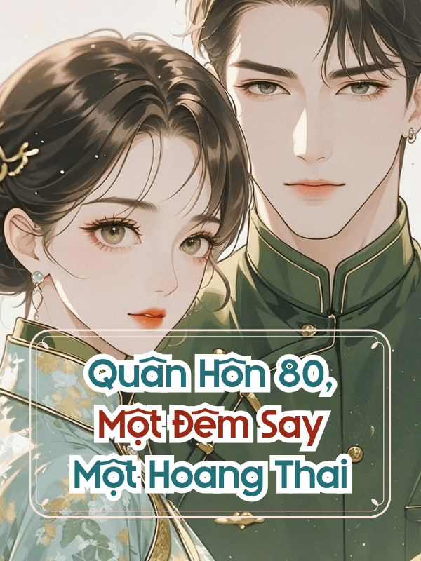 Quân Hôn 80, Một Đêm Say, Một Hoang Thai