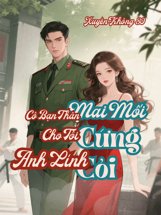 Xuyên Không 80, Cô Bạn Thân Mai Mối Cho Tôi Anh Lính Cứng Cỏi