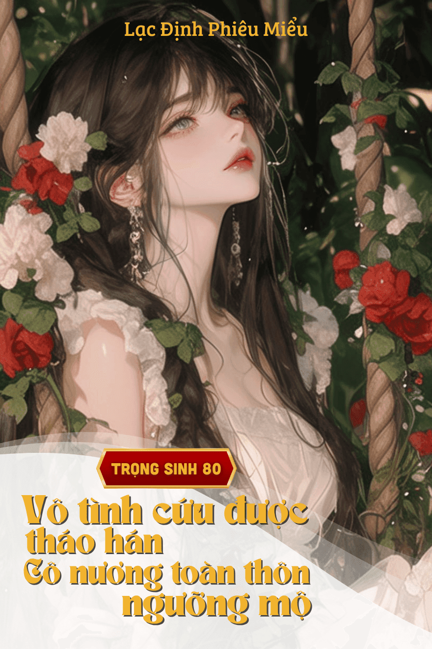 Trọng Sinh 80: Vô Tình Cứu Được Tháo Hán, Cô Nương Toàn Thôn Đều Ngưỡng Mộ