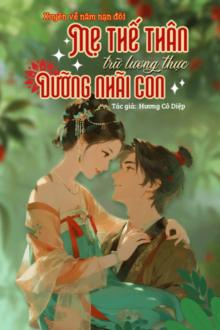 Xuyên Về Năm Nạn Đói, Mẹ Thế Thân Trữ Lương Thực Dưỡng Nhãi Con