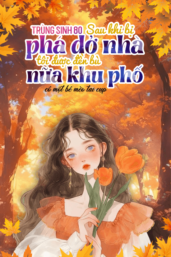 Trùng Sinh 80: Sau Khi Bị Phá Dỡ Nhà, Tôi Được Đền Bù Nửa Khu Phố