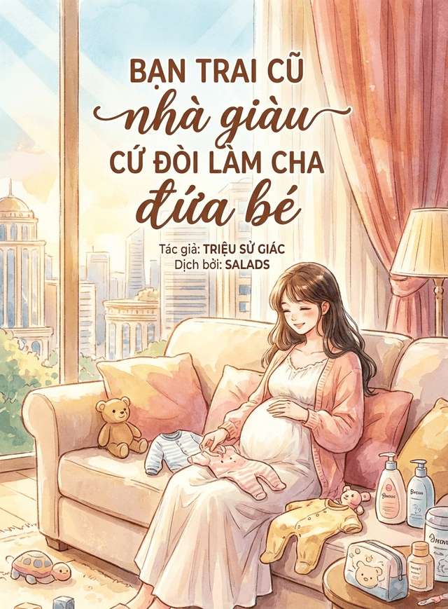 Bạn Trai Cũ Nhà Giàu Cứ Đòi Làm Cha Đứa Bé