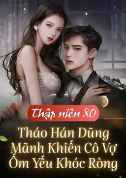 80, Chồng Tháo Hán Dũng Mãnh Khiến Cô Vợ Ốm Yếu Khóc Ròng