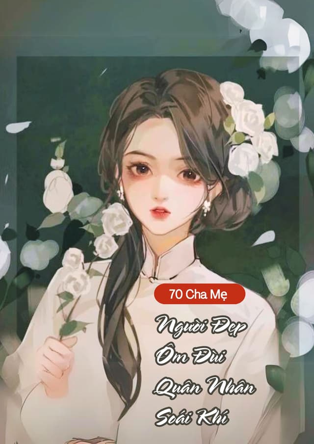 Cha Mẹ Trọng Nam Khinh Nữ, Người Đẹp Ôm Đùi Quân Nhân Soái Khí [70]