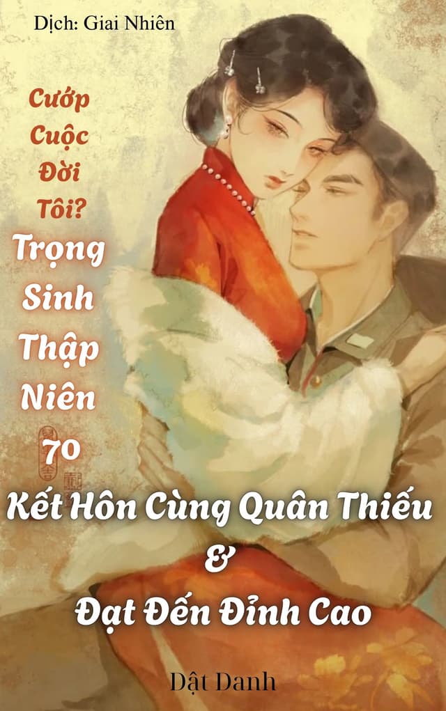 Cướp Cuộc Đời Tôi? Trọng Sinh Thập Niên 70: Kết Hôn Cùng Quân Thiếu Và Đạt Đến Đỉnh Cao