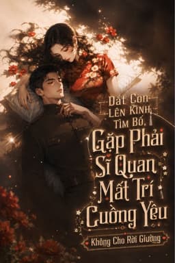 Dắt Con Lên Kinh Tìm Bố, Gặp Phải Sĩ Quan Mất Trí Cuồng Yêu Không Cho Rời Giường