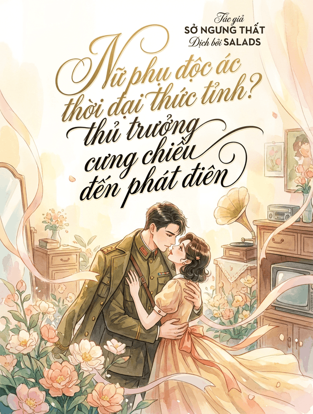 Nữ Phụ Độc Ác Thời Đại Thức Tỉnh? Thủ Trưởng Cưng Chiều Đến Phát Điên