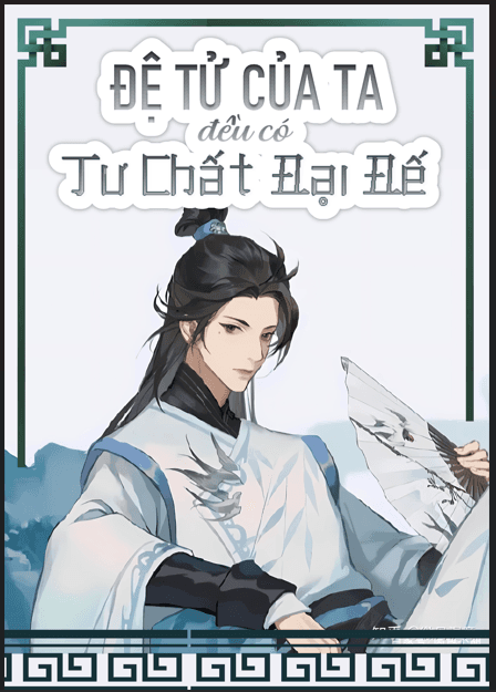 Tất Cả Đệ Tử Của Ta Đều Có Tư Chất Đại Đế