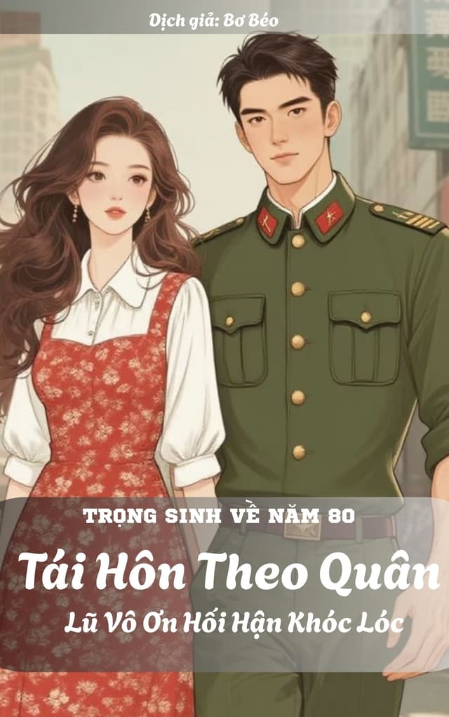 Trọng Sinh Về Năm 80, Tái Hôn Theo Quân, Lũ Vô Ơn Hối Hận Khóc Lóc