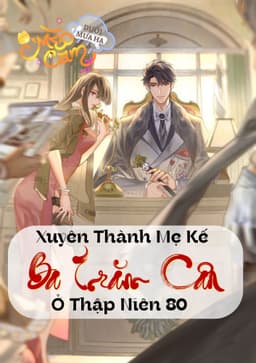 Xuyên Thành Mẹ Kế Ba Trăm Cân Ở Thập Niên 80 