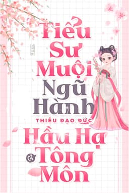 Tiểu Sư Muội Ngũ Hành Thiếu Đạo Đức Hầu Hạ Cả Tông Môn