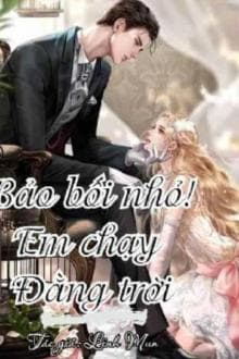Bảo Bối Nhỏ ! Em Chạy Đằng Trời