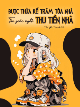 Kế Thừa Di Sản Trăm Tỷ, Tôi Rời Showbiz Đi Thu Tiền Nhà