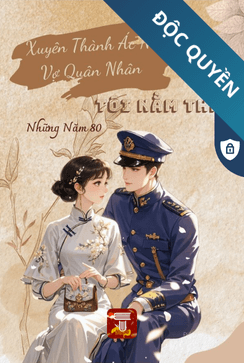 Xuyên Thành Ác Nữ Vợ Quân Nhân, Tôi Nằm Thắng Những Năm 80