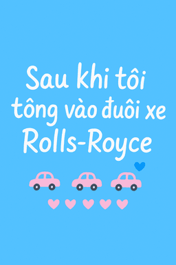 Sau khi tôi tông vào đuôi xe Rolls-Royce