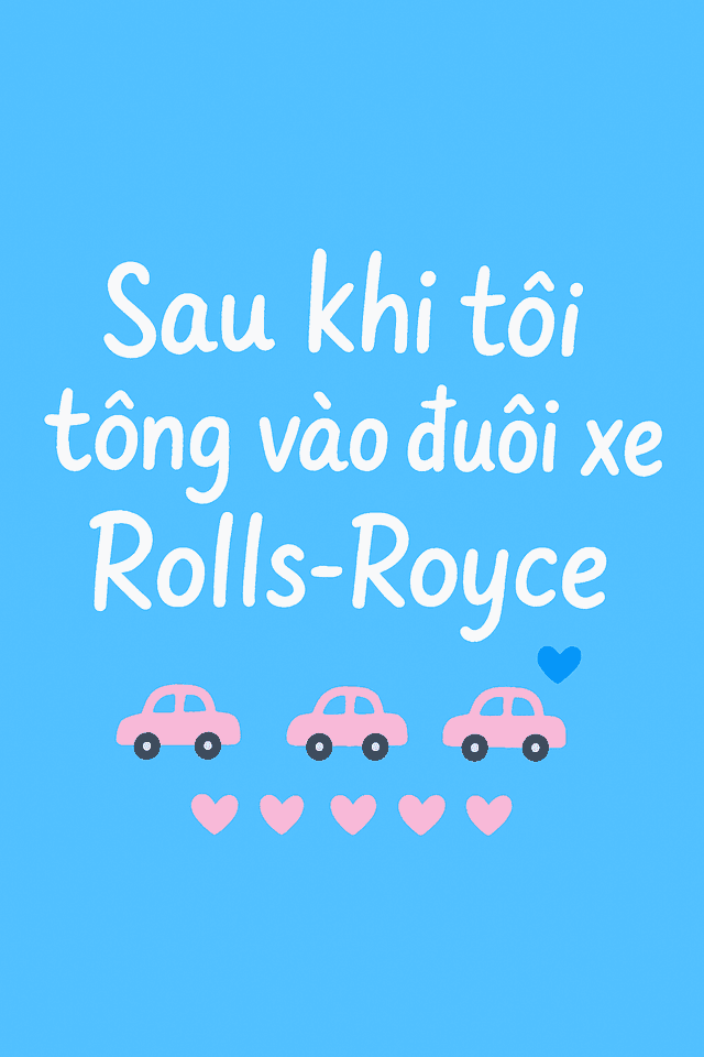 Sau khi tôi tông vào đuôi xe Rolls-Royce