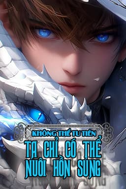 Không Thể Tu Tiên Ta Chỉ Có Thể Nuôi Hồn Sủng