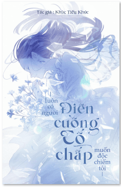 Luôn Có Người Điên Cuồng Cố Chấp Muốn Độc Chiếm Tôi