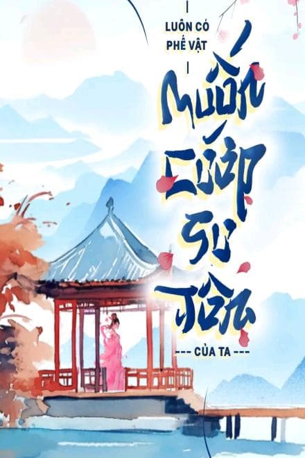 Luôn Có Phế Vật Muốn Cướp Sư Tôn Của Ta