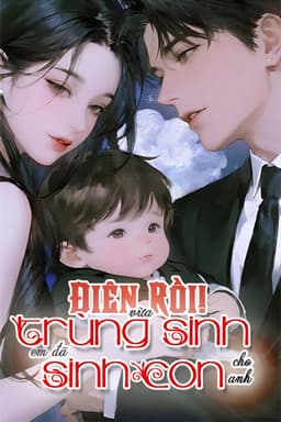 Điên Rồi! Vừa Trùng Sinh Em Đã Sinh Con Cho Anh