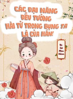 Các Đại Năng Đều Tưởng Hài Tử Trong Bụng Ta Là Của Hắn!