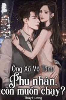 Ông Xã Vô Tâm: Phu Nhân, Còn Muốn Chạy