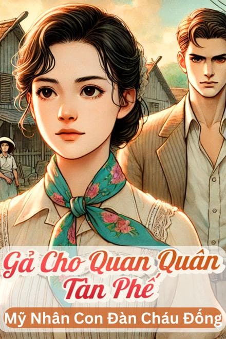 Gả Cho Quan Quân Tàn Phế Làm Quả Phụ, Mỹ Nhân Con Đàn Cháu Đống