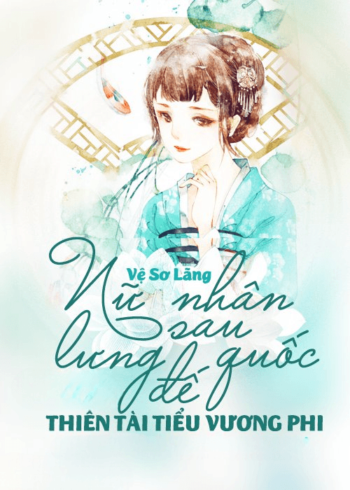 Nữ Nhân Sau Lưng Đế Quốc: Thiên Tài Tiểu Vương Phi