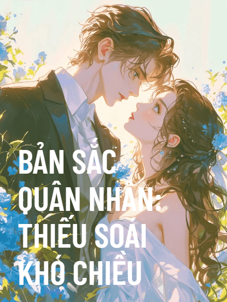 Bản Sắc Quân Nhân: Thiếu Soái Khó Chiều